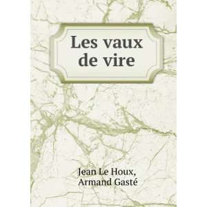  Les vaux de vire Armand GastÃ© Jean Le Houx Books