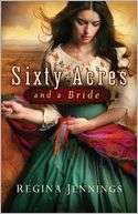   Sixty Acres and a Bride by Regina Jennings, Baker 