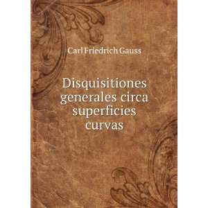   generales circa superficies curvas Carl Friedrich Gauss Books
