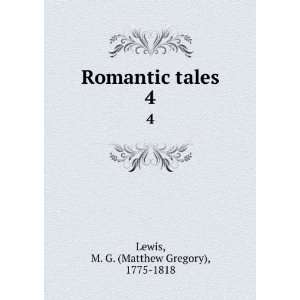    Romantic tales. 4 M. G. (Matthew Gregory), 1775 1818 Lewis Books
