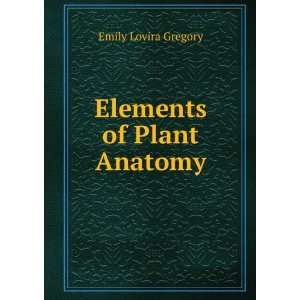  Elements of Plant Anatomy Emily Lovira Gregory Books