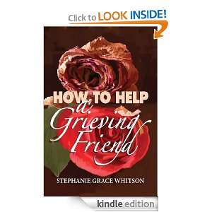 How to Help a Grieving Friend Stephanie Grace Whitson  