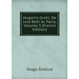   De Jure Belli Ac Pacis, Volume 3 (French Edition) Hugo Grotius Books