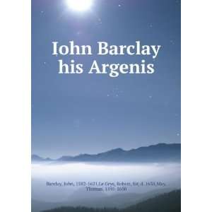  Iohn Barclay his Argenis John, 1582 1621,Le Grys, Robert 