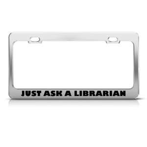 Just Ask A Librarian Metal Career Profession license plate frame 