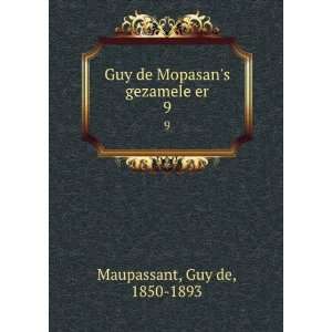  Guy de Mopasans gezamele er. 9 Guy de, 1850 1893 