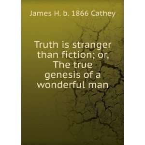   , The true genesis of a wonderful man James H. b. 1866 Cathey Books