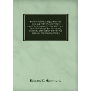   production on various types of milling machines Edward K. Hammond