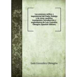   lez ObregÃ³n (Spanish Edition) Luis GonzÃ¡lez ObregÃ³n Books