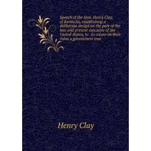   , to . to create on their ruins a government trea Henry Clay Books