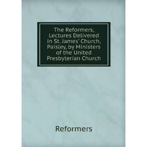 The Reformers, Lectures Delivered in St. James Church, Paisley, by 