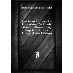   Ex Jure Attico . (Latin Edition) Joannes Jacobus Van Holst Books
