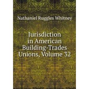  Jurisdiction in American Building Trades Unions, Volume 32 