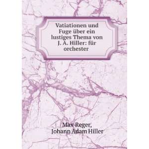   Hiller fÃ¼r orchester . Johann Adam Hiller Max Reger Books