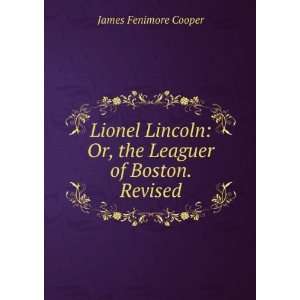    Or, the Leaguer of Boston. Revised James Fenimore Cooper Books