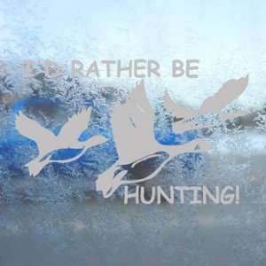  Id Rather Be Hunting Gray Decal DUCK Hunter Car Gray 