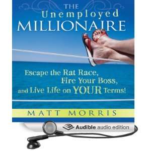  The Unemployed Millionaire Escape the Rat Race, Fire Your 