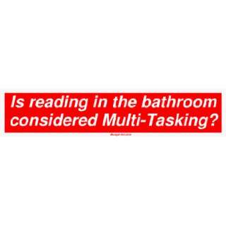 Is reading in the bathroom considered Multi Tasking? Bumper Sticker