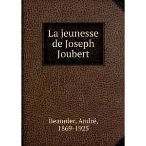    La jeunesse de Joseph Joubert AndrÃ©, 1869 1925 Beaunier Books