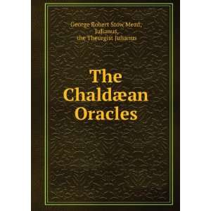  The ChaldÃ¦an Oracles Julianus, the Theurgist Julianus 