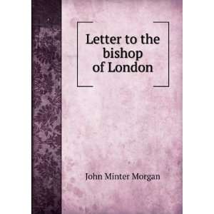 Letter to the bishop of London John Minter Morgan  Books