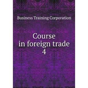  Course in foreign trade. 4 Business Training Corporation Books