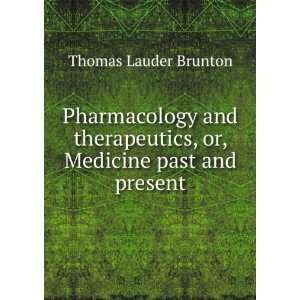   , or, Medicine past and present Thomas Lauder Brunton Books