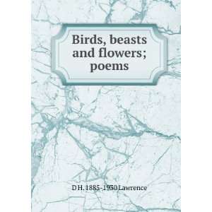  Birds, beasts and flowers; poems D H. 1885 1930 Lawrence Books