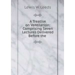   Seven Lectures Delivered Before the . Lewis W. Leeds Books