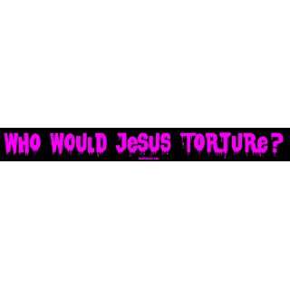  Who Would Jesus Torture? Bumper Sticker Automotive