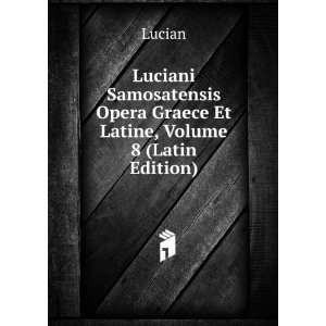   Opera Graece Et Latine, Volume 8 (Latin Edition) Lucian Books