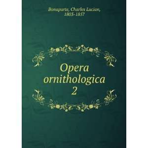    Opera ornithologica. 2 Charles Lucian, 1803 1857 Bonaparte Books