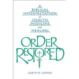 Order Restored A Biblical Interpretation of Health, Medicine, and 
