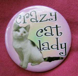 CRAZY CAT LADY BUTTON badge or magnet Edie Beale kitty  