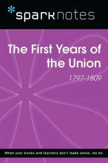 The First Years of the Union (1797 1809) (SparkNotes History Note)