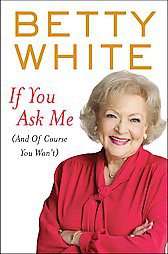   Ask Me And of Course You Wont by Betty White 2011, Hardcover  