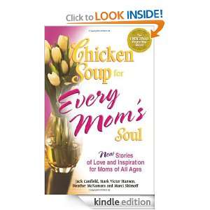 Chicken Soup for Every Moms Soul 101 New Stories of Love and 