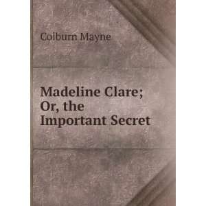    Madeline Clare; Or, the Important Secret Colburn Mayne Books