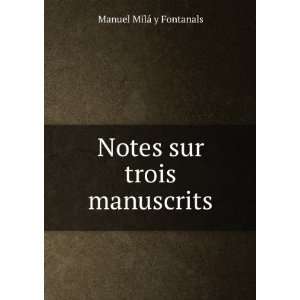    Notes sur trois manuscrits Manuel MilÃ¡ y Fontanals Books