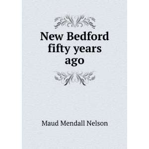 New Bedford fifty years ago Maud Mendall Nelson  Books