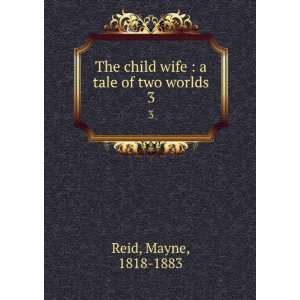   The child wife  a tale of two worlds. 3 Mayne, 1818 1883 Reid Books