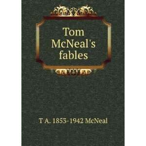  Tom McNeals fables T A. 1853 1942 McNeal Books