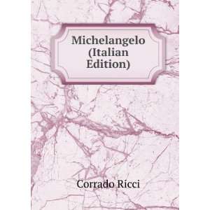 Michelangelo (Italian Edition) Corrado Ricci Books