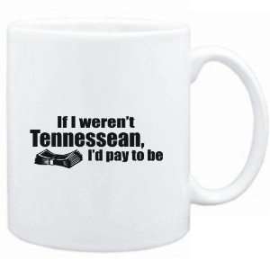  Mug White  If I werent Tennessean, Id pay to be  Usa 