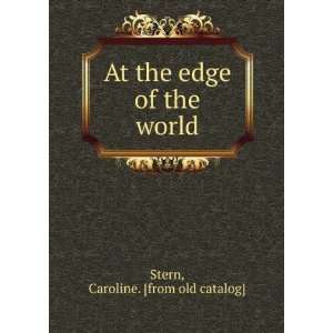  At the edge of the world Caroline. [from old catalog 