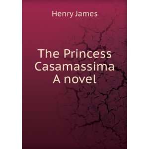  The Princess Casamassima A novel Henry James Books
