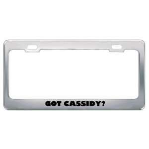  Got Cassidy? Girl Name Metal License Plate Frame Holder 