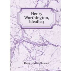    Henry Worthington, idealist; Margaret Pollock Sherwood Books
