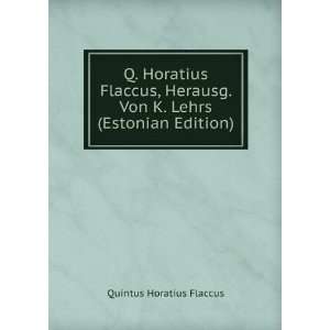  . Von K. Lehrs (Estonian Edition) Quintus Horatius Flaccus Books