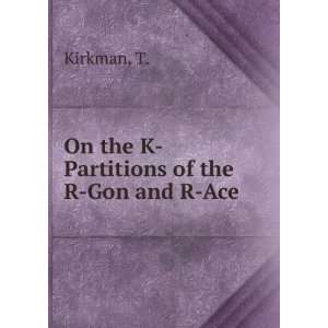   the K Partitions of the R Gon and R Ace T. Kirkman  Books